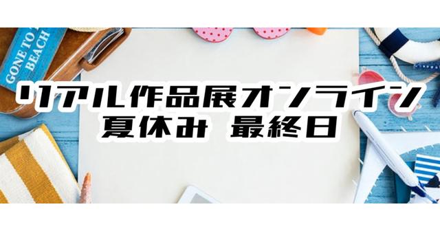 【リアル作品展オンライン夏休み 最終日】出店のお知らせ。