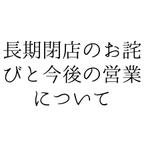 作品長期閉店のお詫びと今後営業について