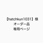 作品【hatchkun1031】様　オーダー品　専用ページ