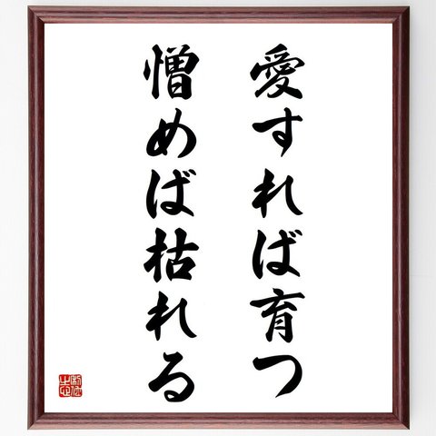 名言「愛すれば育つ、憎めば枯れる」／額付き書道色紙／受注後直筆(Y4114)