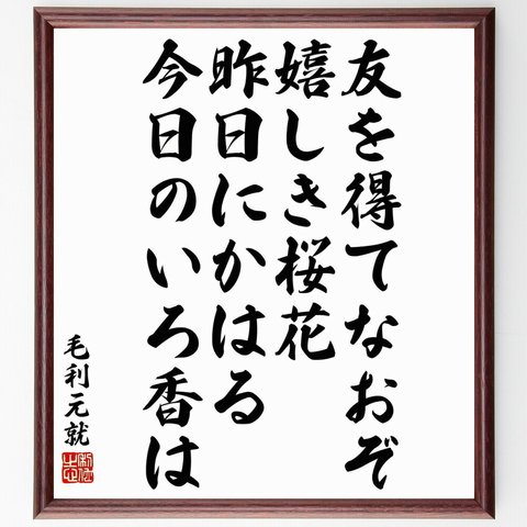 毛利元就の名言「友を得てなおぞ嬉しき桜花、昨日にかはる今日のいろ香は」額付き書道色紙／受注後直筆（Y5986）