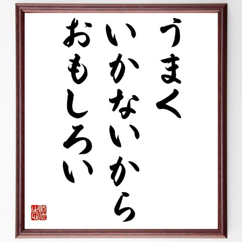 名言「うまくいかないからおもしろい」額付き書道色紙／受注後直筆（Y4026）