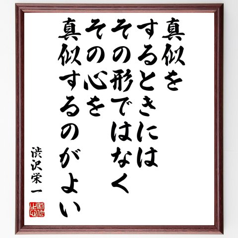 渋沢栄一の名言「真似をするときには、その形ではなく、その心を真似するのがよい」額付き書道色紙／受注後直筆（Z8731）