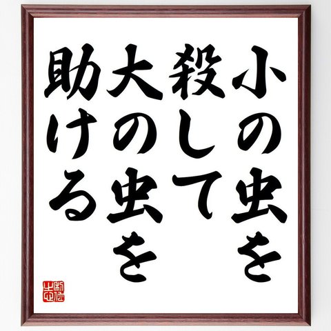 名言「小の虫を殺して、大の虫を助ける」額付き書道色紙／受注後直筆（Y6850）