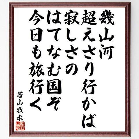 若山牧水の俳句・短歌「幾山河、超えさり行かば、寂しさの、はてなむ国ぞ、今日も旅行く」額付き書道色紙／受注後直筆（Y9354）