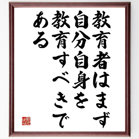 名言「教育者はまず、自分自身を教育すべきである」額付き書道色紙／受注後直筆（V4770）