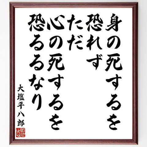 大塩平八郎の名言「身の死するを恐れず、ただ心の死するを恐るるなり」額付き書道色紙／受注後直筆（V6433）