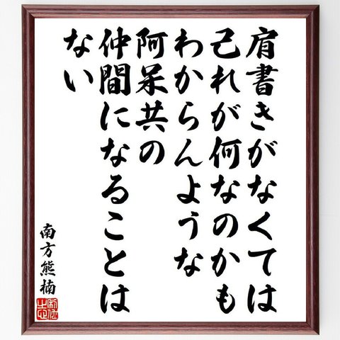 南方熊楠の名言「肩書きがなくては己れが何なのかもわからんような阿呆共の仲間になることはない」額付き書道色紙／受注後直筆（V6513）