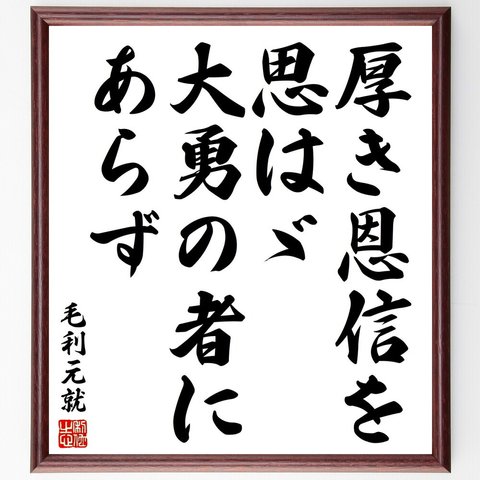 毛利元就の名言「厚き恩信を思はゞ大勇の者にあらず」額付き書道色紙／受注後直筆（V2035）