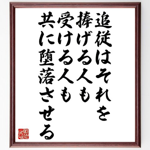 名言「追従はそれを捧げる人も受ける人も共に堕落させる」額付き書道色紙／受注後直筆（V1111）