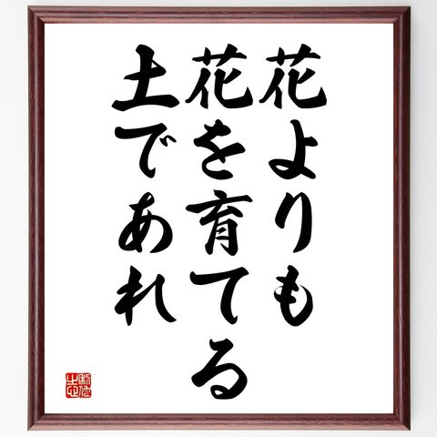 名言「花よりも花を育てる土であれ」額付き書道色紙／受注後直筆（V3724）