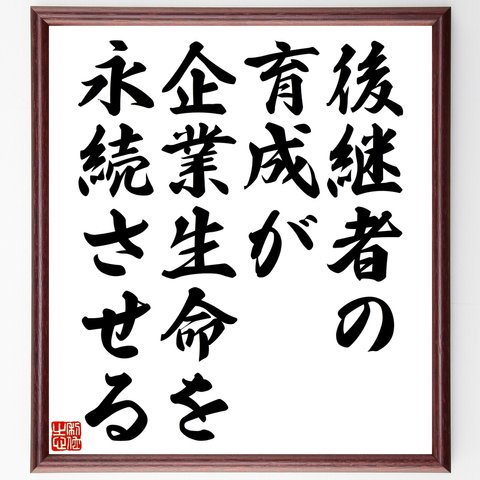 名言「後継者の育成が企業生命を永続させる」額付き書道色紙／受注後直筆（Y2413）