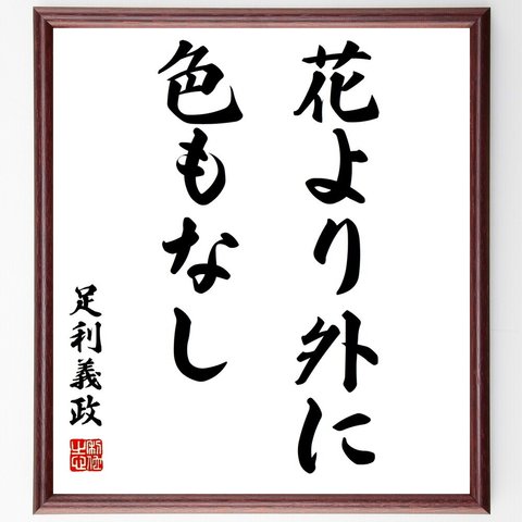 足利義政の名言「花より外に色もなし」額付き書道色紙／受注後直筆（Z8565）