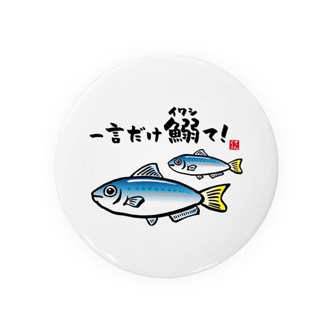 動物イラスト缶バッジ「一言だけ鰯（イワシ）て！」 / サイズ：58mm