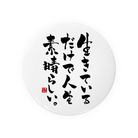 書道・筆文字缶バッジ「生きている だけで人生 素晴らしい。」 / サイズ：58mm