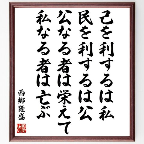 西郷隆盛の名言「己を利するは私、民を利するは公、公なる者は栄えて、私なる者は亡ぶ」額付き書道色紙／受注後直筆（Y3413）