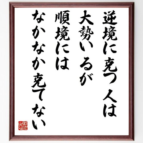 名言「逆境に克つ人は大勢いるが、順境にはなかなか克てない」額付き書道色紙／受注後直筆（Y7588）