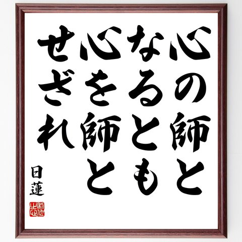 日蓮の名言「心の師となるとも、心を師とせざれ」額付き書道色紙／受注後直筆（Y3066）