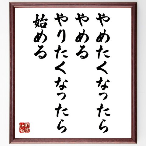 名言「やめたくなったら、やめる、やりたくなったら、始める」額付き書道色紙／受注後直筆（V1163）