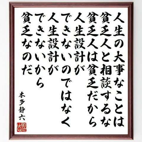 本多静六の名言「人生の大事なことは、貧乏人と相談するな、貧乏人は貧乏だから人生設計ができないのではなく～」額付き書道色紙／受注後直筆（Y6571）