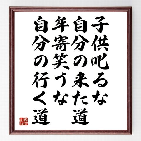 名言「子供叱るな自分の来た道、年寄笑うな自分の行く道」額付き書道色紙／受注後直筆（Z4531）