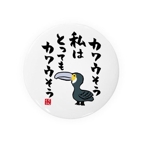 書道・筆文字缶バッジ「カワウそう 私はとっても カワウそう」 / サイズ：58mm