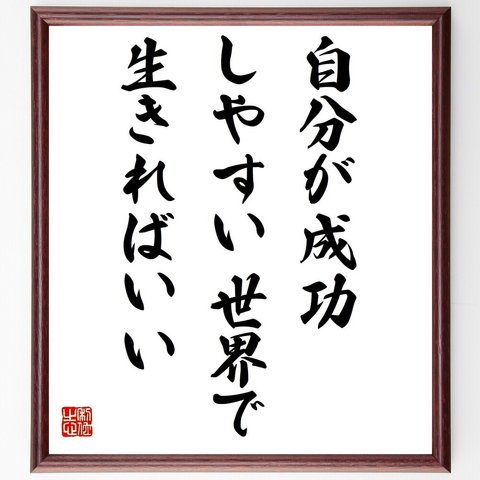 名言「自分が成功しやすい世界で生きればいい」額付き書道色紙／受注後直筆（Y7444）