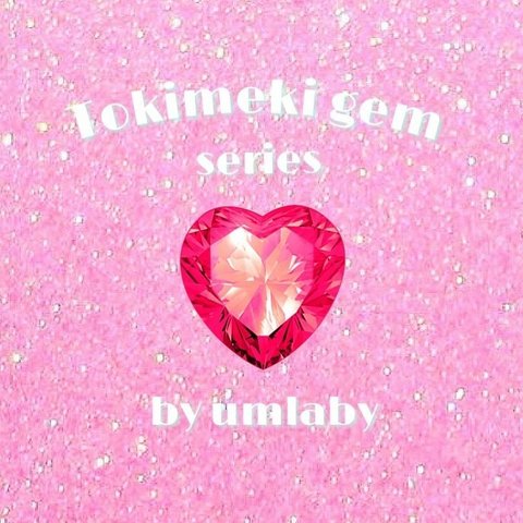 ◦❤︎Tokimeki gem series❤︎◦