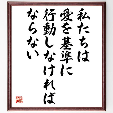 名言「私たちは愛を基準に行動しなければならない」額付き書道色紙／受注後直筆（V4942）