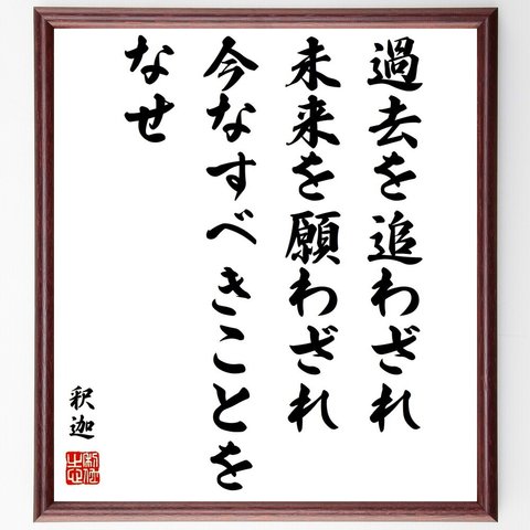 釈迦（仏陀／ブッダ）の名言「過去を追わざれ、未来を願わざれ、今なすべきことをなせ」額付き書道色紙／受注後直筆（Y0510）