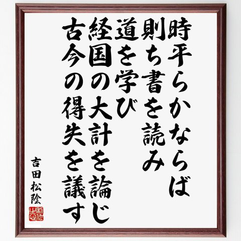 吉田松陰の名言「時平らかならば則ち書を読み道を学び、経国の大計を論じ、古今の得失を議す」額付き書道色紙／受注後直筆（Y5491）