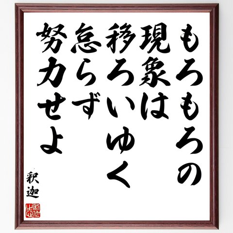 釈迦（仏陀／ブッダ）の名言「もろもろの現象は移ろいゆく、怠らず努力せよ」額付き書道色紙／受注後直筆（Y0506）