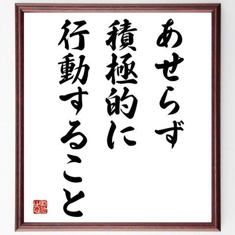 名言「あせらず、積極的に行動すること」額付き書道色紙／受注後直筆（V3931）