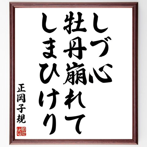 正岡子規の俳句「しづ心、牡丹崩れて、しまひけり」額付き書道色紙／受注後直筆（Z8988）