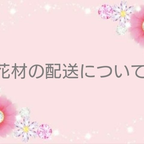 花材の配送について※ご購入前に必ずお読みください。