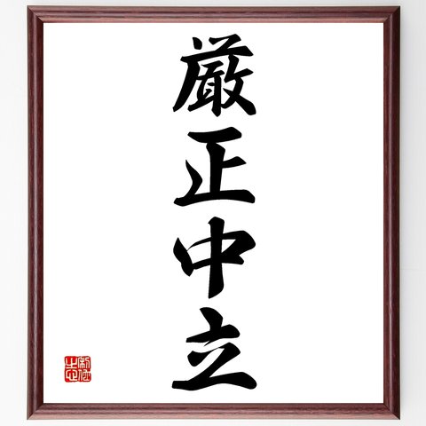 四字熟語「厳正中立」額付き書道色紙／受注後直筆（Z6184）