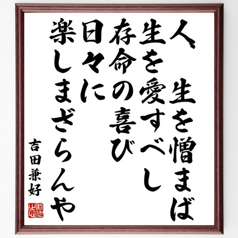 吉田兼好の名言「人、生を憎まば、生を愛すべし、存命の喜び、日々に楽しまざらんや」額付き書道色紙／受注後直筆（Y3398）