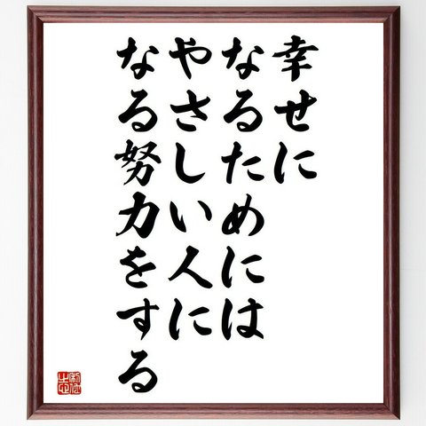 名言「幸せになるためには、やさしい人になる努力をする」／額付き書道色紙／受注後直筆(Y4346)