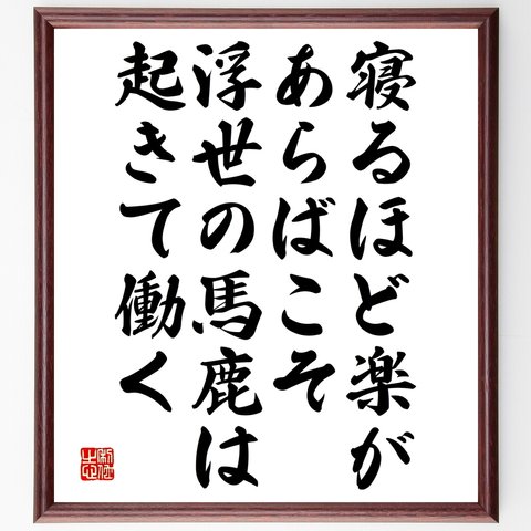 名言「寝るほど楽があらばこそ、浮世の馬鹿は起きて働く」額付き書道色紙／受注後直筆（Y2635）