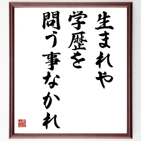 名言「生まれや学歴を問う事なかれ」額付き書道色紙／受注後直筆（V5803）