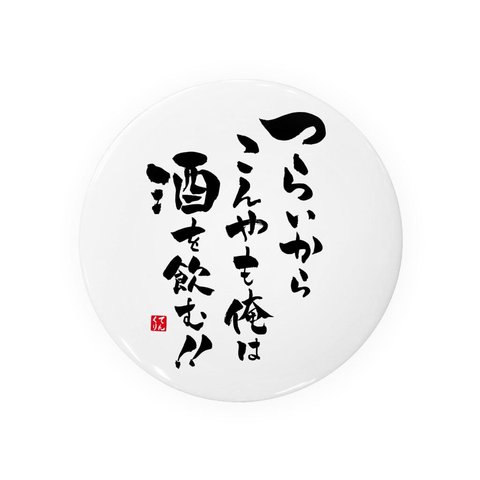 書道・筆文字缶バッジ「つらいから こんやも俺は 酒を飲む！！」 / サイズ：58mm