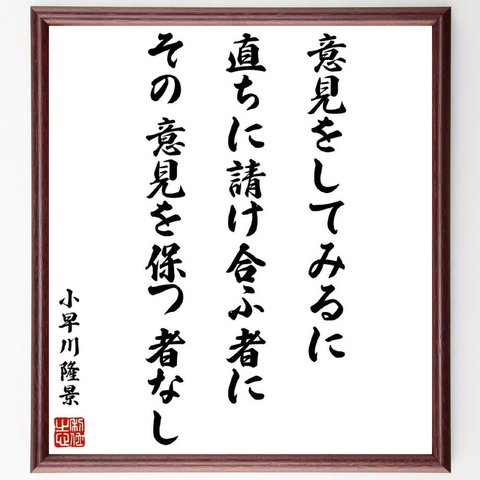 小早川隆景の名言「意見をしてみるに、直ちに請け合ふ者にその意見を保つ者なし」額付き書道色紙／受注後直筆（Y0581）