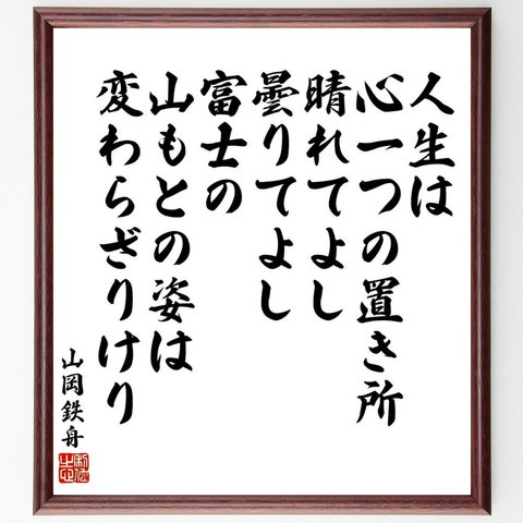 山岡鉄舟の名言「人生は心一つの置き所、晴れてよし、曇りてよし富士の山もとの姿は変わらざりけり」額付き書道色紙／受注後直筆（Y5579）