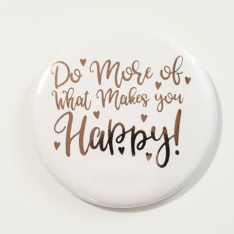 缶バッジ 57mm ☆Do More of What Makes you Happy☆