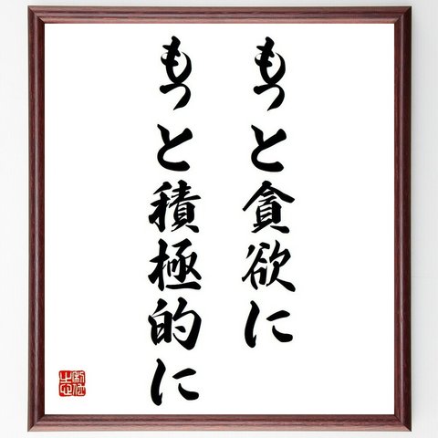 名言「もっと貪欲に、もっと積極的に」額付き書道色紙／受注後直筆（Y4093）