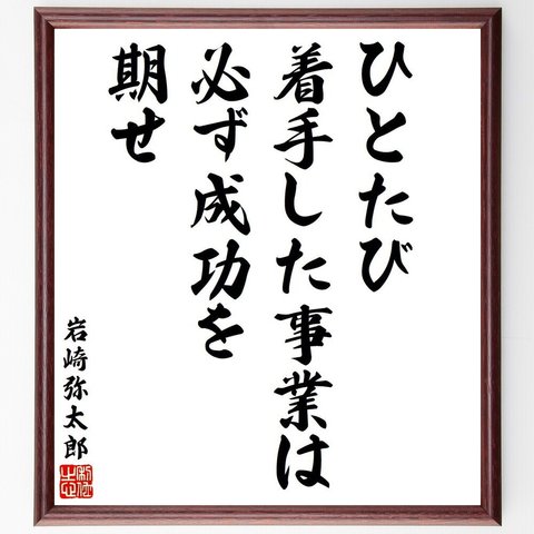 岩崎弥太郎の名言「ひとたび着手した事業は必ず成功を期せ」額付き書道色紙／受注後直筆（V6381）