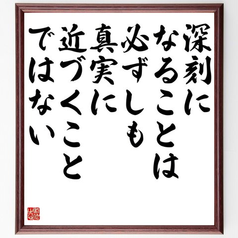 （村上春樹）の名言とされる「深刻になることは必ずしも、真実に近づくこと、ではない」額付き書道色紙／受注後直筆（V5851）