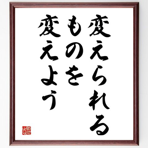 名言「変えられるものを変えよう」額付き書道色紙／受注後直筆（V3615）