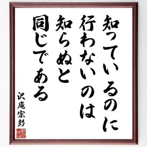 沢庵宗彭の名言「知っているのに行わないのは、知らぬと同じである」額付き書道色紙／受注後直筆（V6424）