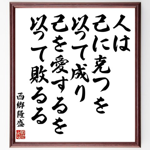 西郷隆盛の名言「人は、己に克つを以って成り、己を愛するを以って敗るる」額付き書道色紙／受注後直筆（Z7629）